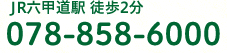 JR六甲道駅 徒歩2分 078-858-6000